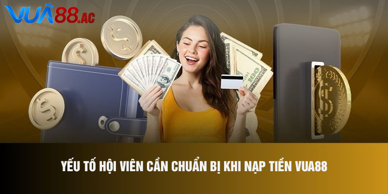 Yếu tố hội viên cần chuẩn bị khi nạp tiền Vua88